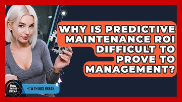 Why Is Predictive Maintenance ROI Difficult To Prove To Management? - How Things Break