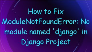 How to Fix ModuleNotFoundError: No module named 'django' in Django Project