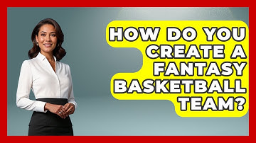 How Do You Create a Fantasy Basketball Team? | The Basketball Xpert News