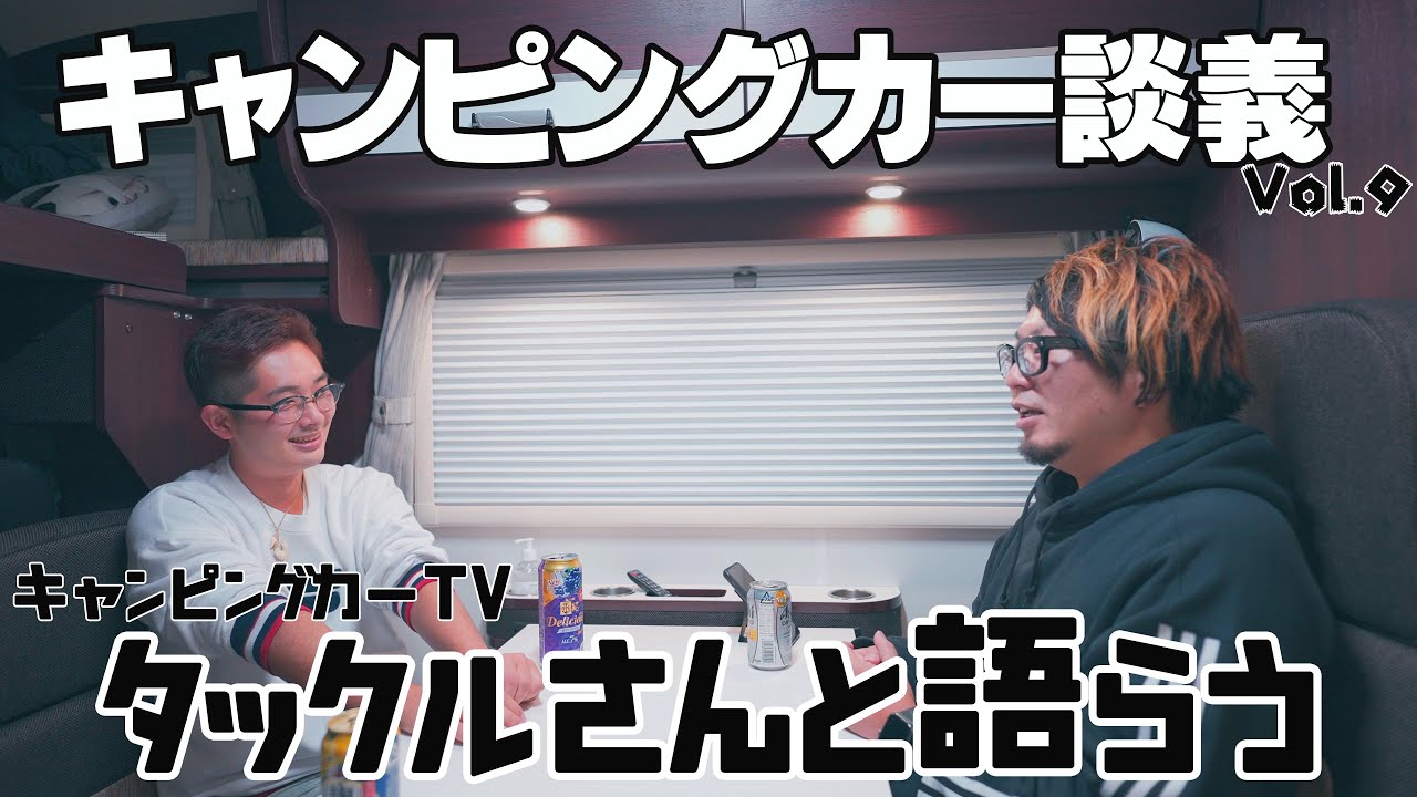 キャンピングカー談議】Vol.9 キャンピングカーTVのタックルさんと 