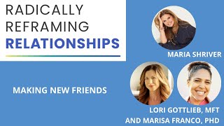 Drs. Lori Gottlieb and Marisa Franco + Maria Shriver: New Friends|Radically Reframing Relationships