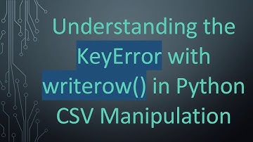 Understanding the KeyError with writerow() in Python CSV Manipulation