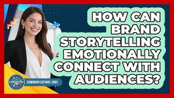 How Can Brand Storytelling Emotionally Connect With Audiences? - Communications Jobs