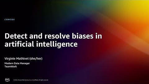 AWS re:Invent 2022 - Detect and resolve biases in artificial intelligence (COM304)