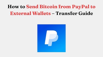 How to Send Bitcoin from PayPal to External Wallets – Transfer Guide