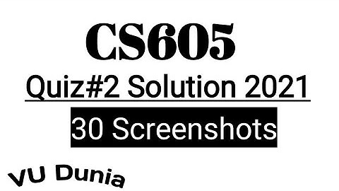 CS605 Quiz No 2 Spring 2021 || 30 Screenshots || 100% Correct Quiz || Mega Video || By VU Dunia