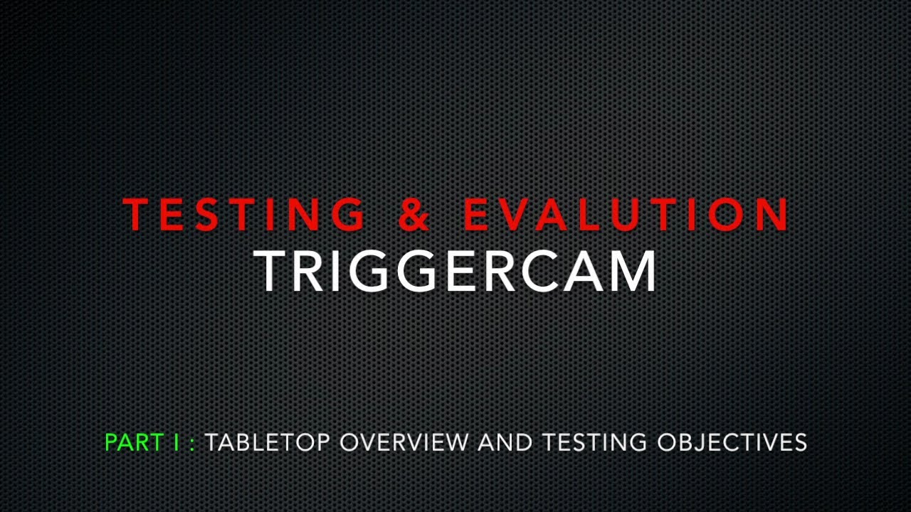 Part 1 Triggercam Testing and Evaluation Tabletop overview / Intro