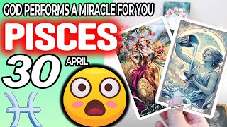 Pisces ♓ 😇 GOD PERFORMS A MIRACLE FOR YOU ❗🙌 horoscope for today APRIL 30 2024 ♓ #pisces tarot APRIL