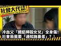 《社會大代誌》冷血父「鐵鋁棒毆女兒」全身傷！社會局竟要「通知施暴者」？！