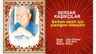 Serdar Kaşikçilar Şarkımı Senin Için Yazdığımı Bilseydin