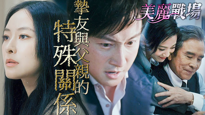 美麗戰場｜在老爸辦公室拍到不倫戀？摯友竟然父子通吃！？｜陳瀅、陳山聰、朱晨麗、劉佩玥、蔣家旻、方力申｜港劇精華 - 天天要聞