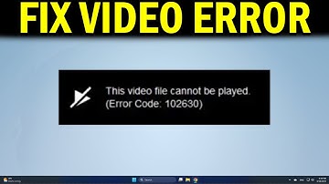 How To Fix This Video File Cannot Be Played Error Code 102630