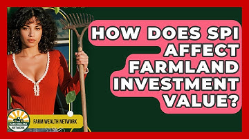How Does SPI Affect Farmland Investment Value? - Farm Wealth Network