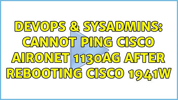 DevOps & SysAdmins: Cannot ping Cisco Aironet 1130AG after rebooting Cisco 1941W