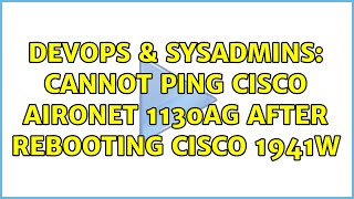 DevOps & SysAdmins: Cannot ping Cisco Aironet 1130AG after rebooting Cisco 1941W Wealth