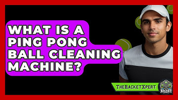What Is A Ping Pong Ball Cleaning Machine? - The Racket Xpert