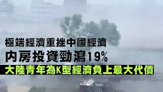 【國情2A】極端風暴擊潰中國經濟！內房投資狂跌19%歷來最底，惟機械人新經濟獨挑大樑，中國青年為K型經濟付上最大代價！19/08/2026