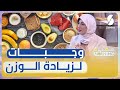 أخصائية التغذية بن علال مكونات وجبات تساعدك على زيادة الوزن 
