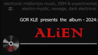 GOR KLE (album - Alien) 2024 _ dark electronic midtempo music, experimental, electro-mystic, newage