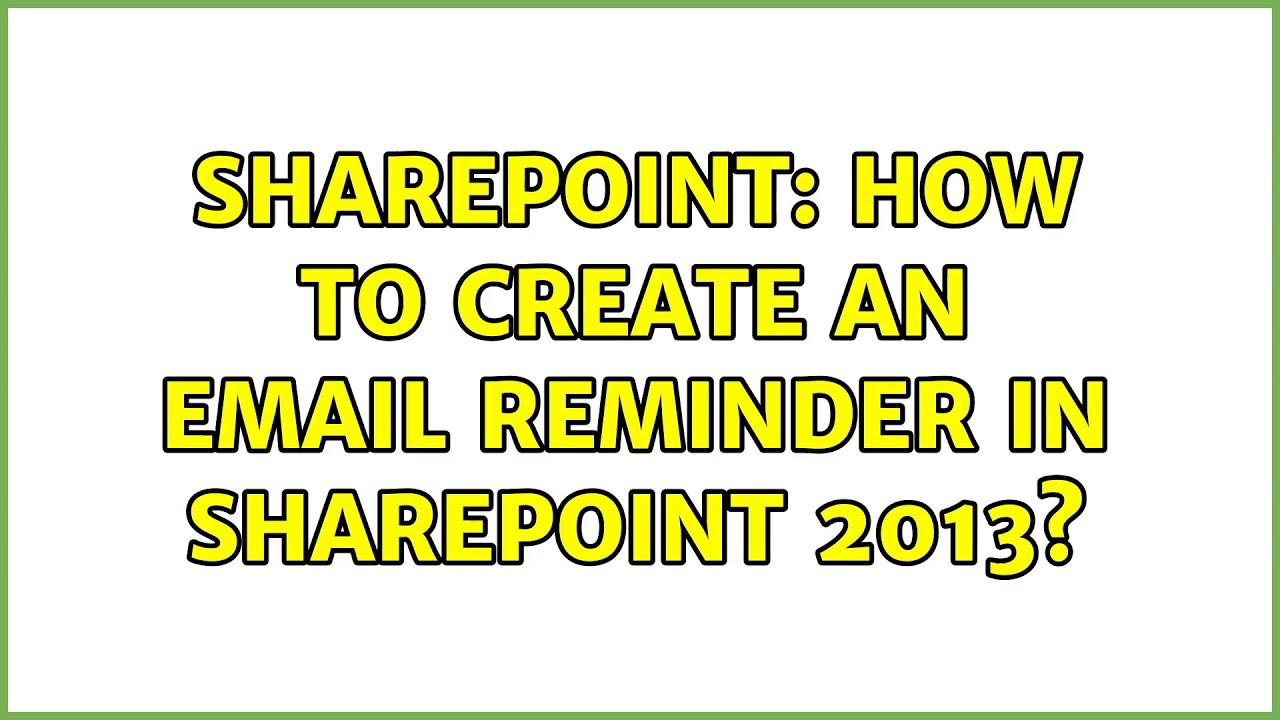Sharepoint: How to create an email reminder in Sharepoint 2013? (2 ...