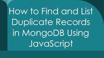 How to Find and List Duplicate Records in MongoDB Using JavaScript