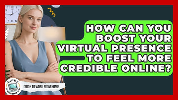 How Can You Boost Your Virtual Presence To Feel More Credible Online? - Guide To Work From Home