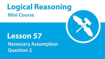 Logical Reasoning Mini Course - Lesson 57 - Necessary Assumption - Question 2