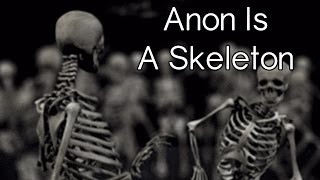 Anon Is A Skeleton