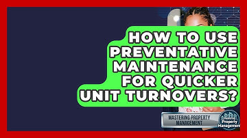 How To Use Preventative Maintenance For Quicker Unit Turnovers? - Mastering Property Management