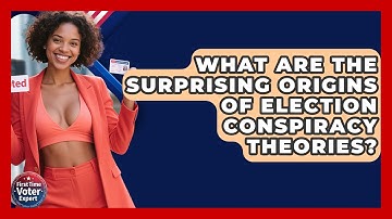 What Are The Surprising Origins Of Election Conspiracy Theories? - First Time Voter Expert