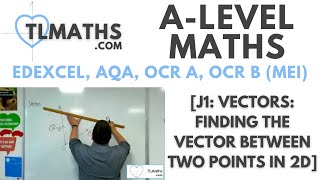 A-Level Maths: J1-03 [Vectors: Finding the Vector between Two Points in 2D]