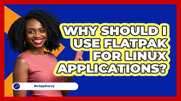 Why Should I Use Flatpak For Linux Applications? - Be App Savvy