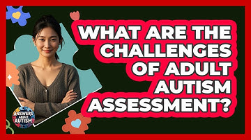What Are The Challenges Of Adult Autism Assessment?
