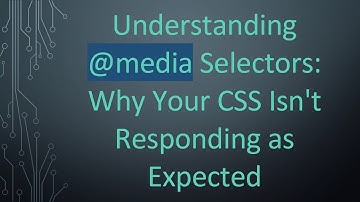 Understanding @media Selectors: Why Your CSS Isn