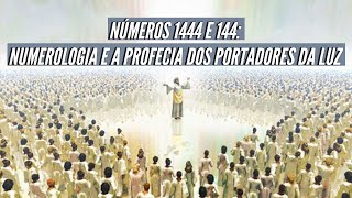 NÚMEROS 1444 E 144: NUMEROLOGIA E A PROFECIA DOS PORTADORES DA LUZ