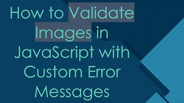 How to Validate Images in JavaScript with Custom Error Messages