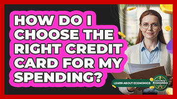 How Do I Choose The Right Credit Card For My Spending? - Learn About Economics