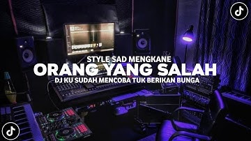 DJ KU SUDAH MENCOBA TUK BERIKAN BUNGA - DJ ORANG YANG SALAH VIRAL TIKTOK TERBARU 2024 || SAD VERSION