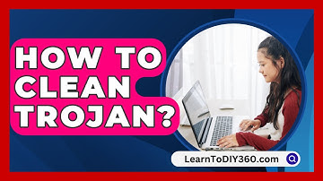 How To Clean Trojan? - LearnToDIY360.com
