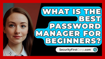 What Is The Best Password Manager For Beginners? - SecurityFirstCorp.com