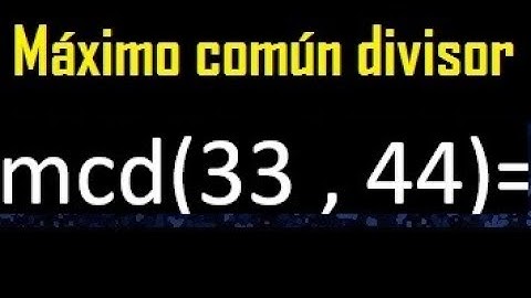 mcd 33 y 44 , maximo comun divisor , como se halla , ejemplos
