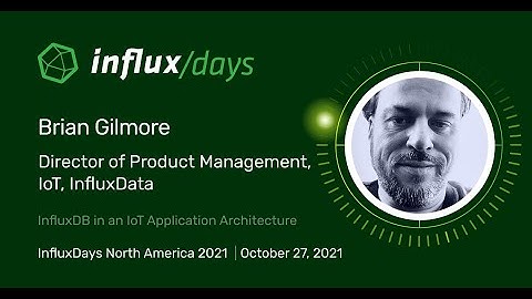 Brian Gilmore [InfluxData] | InfluxDB in an IoT Application Architecture | InfluxDays NA 2021