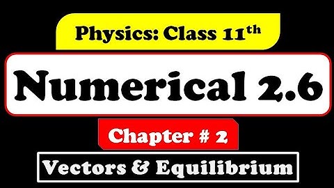 Numerical No. 2.6 || Physics Part 1 || Vectors and Equilibrium