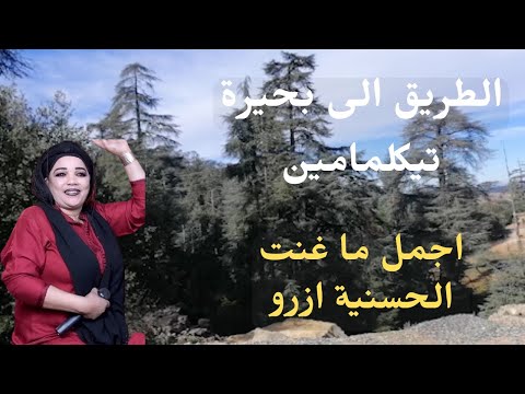 الطريق الى بحيرة تيكلمامين مع اجمل ما غنت الحسنية ازرو Azwar I7ran الطريق بحيرة