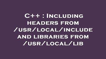 C++ : Including headers from /usr/local/include and libraries from /usr/local/lib