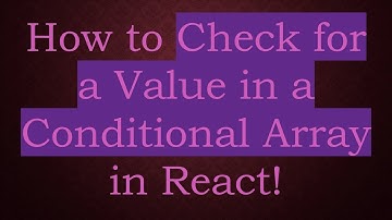 How to Check for a Value in a Conditional Array in React!