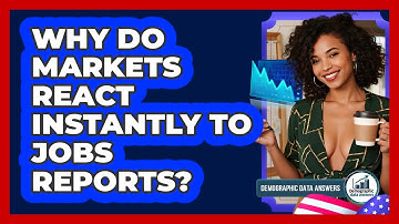 Why Do Markets React Instantly To Jobs Reports? - Demographic Data Answers