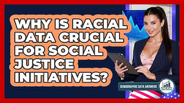 Why Is Racial Data Crucial For Social Justice Initiatives? - Demographic Data Answers