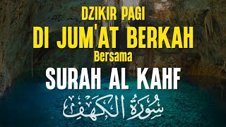 Dzikir Pagi Surah Al Kahf di Jumat Berkah Membuat Hati Tentram