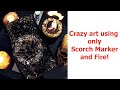 Crazy art using a scorch marker and fire